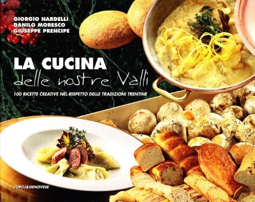 La cucina delle nostre valli. 100 ricette creative nel rispetto delle tradizioni trentine