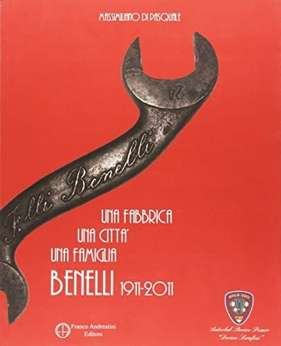 Una fabbrica una città una famiglia Benelli 1911-2011