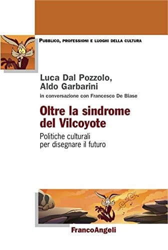 Oltre la sindrome del Vilcoyote politiche culturali per disegnare il futuro