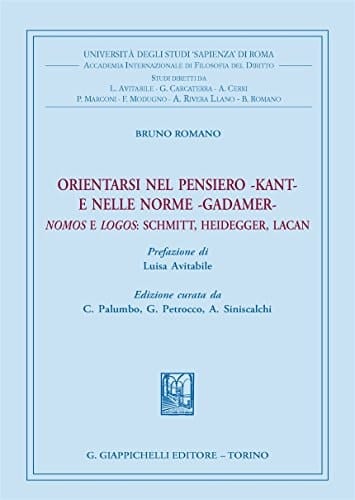 Orientarsi nel pensiero - Kant - e nelle norme - Gadamer Nomos e logos: Schmitt, Heidegger, Lacan. Edizione curata da C. Palumbo, G. Petrocco, A. Siniscalchi