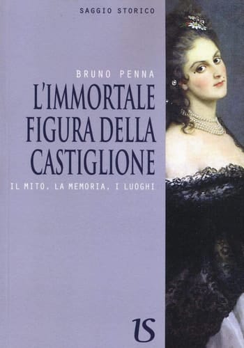L' immortale figura della Castiglione il mito, la memoria, i luoghi