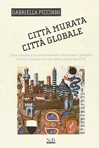 Città murata, città globale come conoscere la città medievale può aiutare il progetto di Siena capitale europea della cultura del 2019