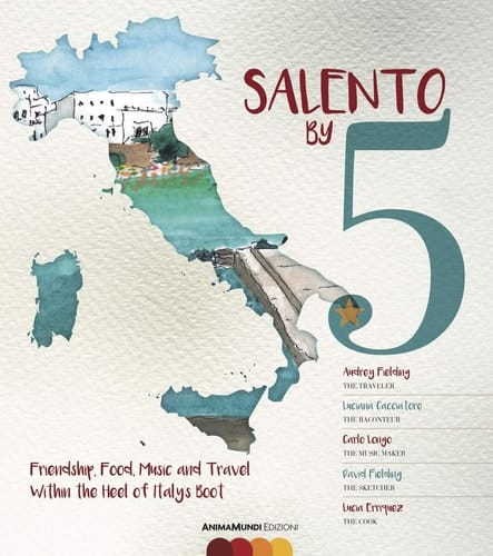 Salento by 5. Friendship, Food, Music, and Travel Within the Heel of Italy's Boot