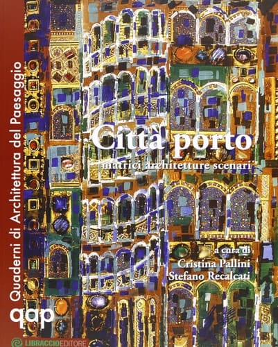 Città porto. Matrici architetture scenari