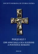 Pasquale I 1200 anni dalla sua elezione a pontefice romano : atti del convegno internazionale di studi, Roma 9-11 novembre 2017