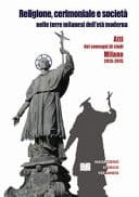 Religione, cerimoniale e società nelle terre milanesi dell'età moderna atti dei convegni di Milano, 2013 - 2015