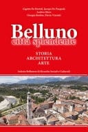 Belluno città splendente storia, architettura, arte