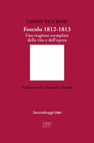 Foscolo 1812-1813. Una stagione esemplare nella vita e nell'opera