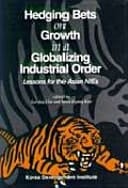 Hedging Bets on Growth in a Globalizing Industrial Order Lessons for the Asian NIEs