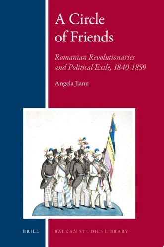 A Circle of Friends Romanian Revolutionaries and Political Exile, 1840-1859