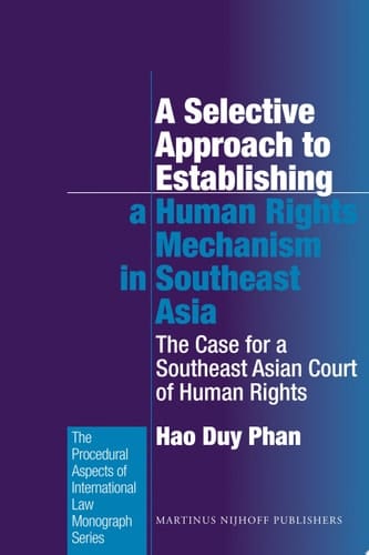 A Selective Approach to Establishing a Human Rights Mechanism in Southeast Asia The Case for a Southeast Asian Court of Human Rights
