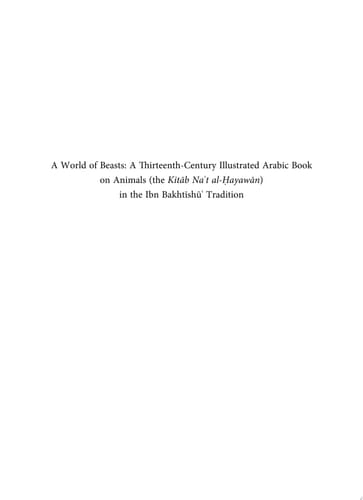 A World of Beasts: A Thirteenth-Century Illustrated Arabic Book on Animals (the Kitāb Na‘t al-Ḥayawān) in the Ibn Bakhtīshū‘ Tradition