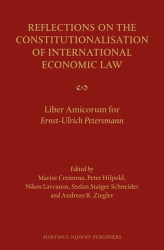 Reflections on the Constitutionalisation of International Economic Law Liber Amicorum for Ernst-Ulrich Petersmann