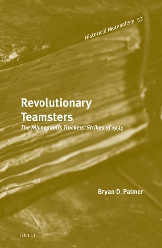 Revolutionary Teamsters The Minneapolis Truckers' Strikes of 1934