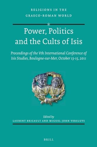 Power, Politics, and the Cults of Isis Proceedings of the Vth International Conference of Isis Studies, Boulogne-sur-Mer, October 13-15, 2011