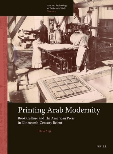 Printing Arab Modernity Book Culture and the American Press in Nineteenth-century Beirut