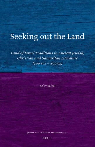 Seeking Out the Land Land of Israel Traditions in Ancient Jewish, Christian and Samaritan Literature (200 BCE-400 CE)