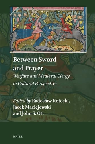 Between Sword and Prayer Warfare and Medieval Clergy in Cultural Perspective