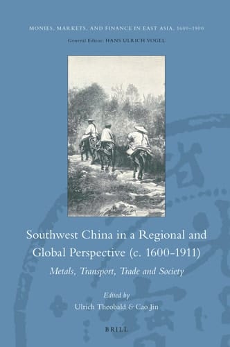 Southwest China in a Regional and Global Perspective (c. 1600-1911) Metals, Transport, Trade and Society