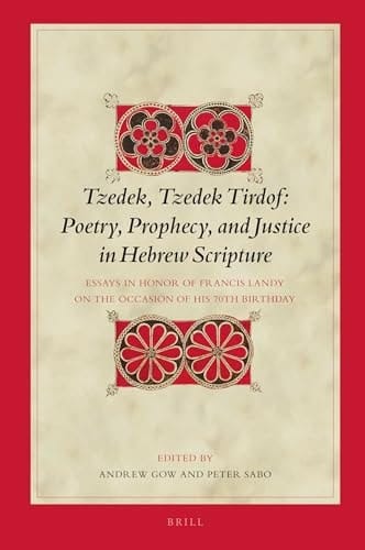 Tzedek, Tzedek Tirdof Poetry, Prophecy, and Justice in Hebrew Scripture : Essays in Honor of Francis Landy on the Occasion of His 70th Birthday
