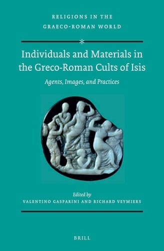Individuals and Materials in the Greco-Roman Cults of Isis Agents, Images, and Practices