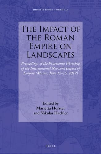 The Impact of the Roman Empire on Landscapes Proceedings of the Fourteenth Workshop of the International Network Impact of Empire (Mainz, June 12-15, 2019)