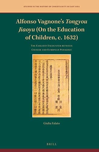 Alfonso Vagnone's Tongyou Jiaoyu (On the Education of Children, C. 1632) The Earliest Encounter Between Chinese and European Pedagogy