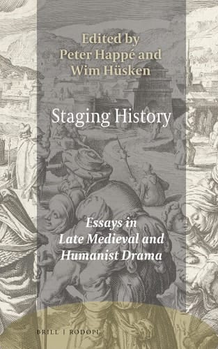 Staging History Essays in Late Medieval and Humanist Drama
