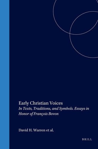 Early Christian Voices - In Texts, Traditions, and Symbols. Essays in Honor of François Bovon