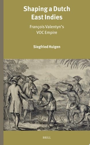 Shaping a Dutch East Indies François Valentyn’s VOC Empire