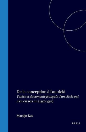 De la conception à l'au-delà - Textes et documents français d’un siècle qui n’en est pas un (1450-1550)