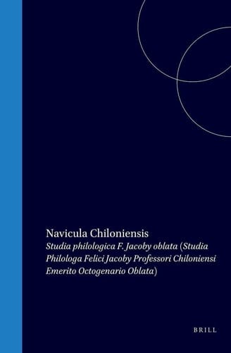 Navicula Chiloniensis - Studia philologa Felici Jacoby professori Chiloniensi emerito octogenario oblata