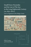 Small Power Neutrality and the Law of the Sea in the Long Eighteenth Century (ca. 1650-1800) Law As Argument in the Pelagic Arena