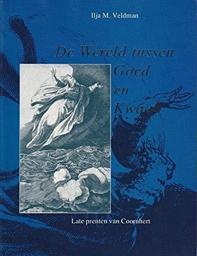 De wereld tussen goed en kwaad late prenten van Coornhert