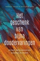 Het geschenk van bijna-doodervaringen Je hoeft niet te sterven om wonderen te ervaren