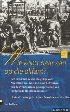 'Wie komt daar aan op die olifant?' een zestiende-eeuws taalgidsje voor Nederland en Indië, inclusief het verhaal van de avontuurlijke gevangenschap van Frederik de Houtman in Indië