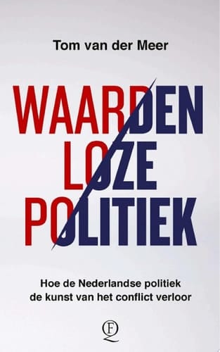 Waardenloze politiek Hoe de Nederlandse politiek de kunst van het conflict verloor