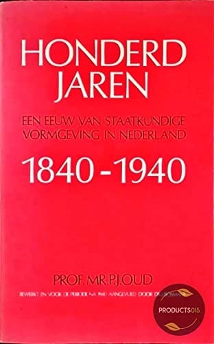Honderd jaren een eeuw van staatkundige vormgeving in Nederland, 1840-1940