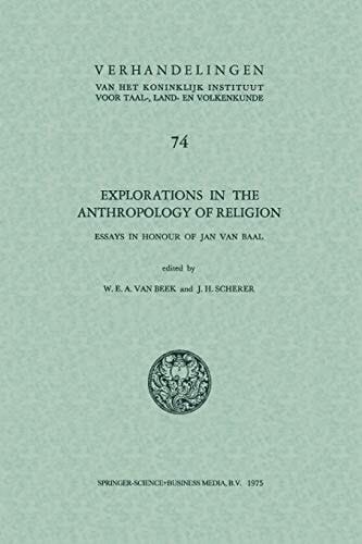 Explorations in the anthropology of religion: Essays in Honour of Jan van Baal (Verhandelingen van het Koninklijk Instituut voor Taal-, Land- en Volkenkunde, 74)