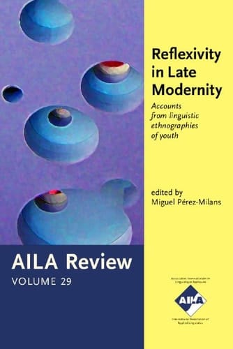 Reflexivity in Late Modernity Accounts from Linguistic Ethnographies of Youth. AILA Review, Volume 29