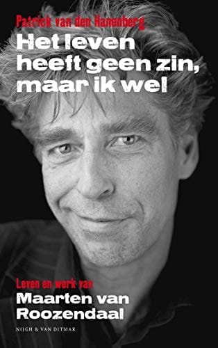 Het leven heeft geen zin, maar ik wel leven en werk van Maarten van Roozendaal
