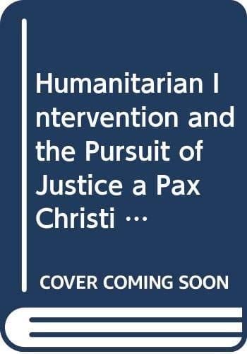 Humanitarian Intervention and the Pursuit of Justice A Pax Christi Contribution to a Contemporary Debate