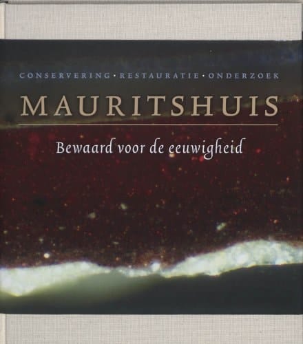 Bewaard voor de eeuwigheid conservering, restauratie en materiaaltechnisch onderzoek in het Mauritshuis