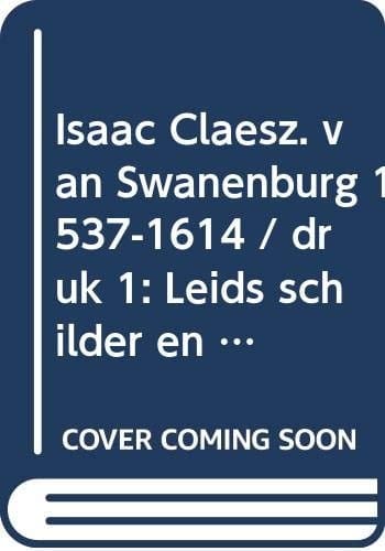 Isaac Claesz. Van Swanenburg, 1537-1614: Leids Schilder En Burgemeester