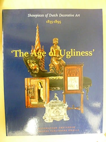 The Age of Ugliness Showpieces of Dutch Decorative Art 1835-1895