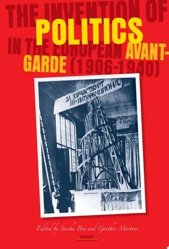 The Invention of Politics in the European Avant-garde (1906-1940)