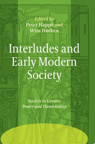 Interludes and Early Modern Society Studies in Gender, Power and Theatricality