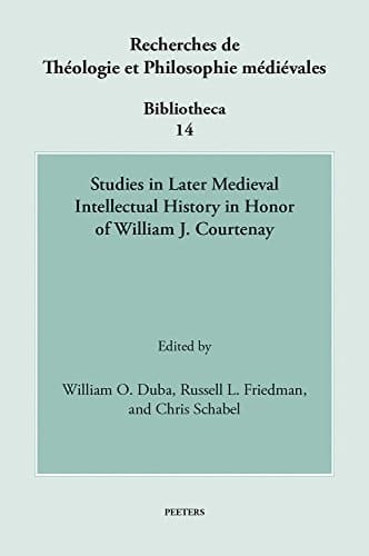 Studies in Later Medieval Intellectual History in Honor of William J. Courtenay