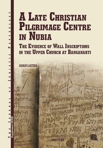 A Late Christian Pilgrimage Centre in Nubia The Evidence of Wall Inscriptions in the Upper Church at Banganarti
