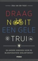 Draag nooit een gele trui en andere geboden voor de bloedfanatieke wielertoerist